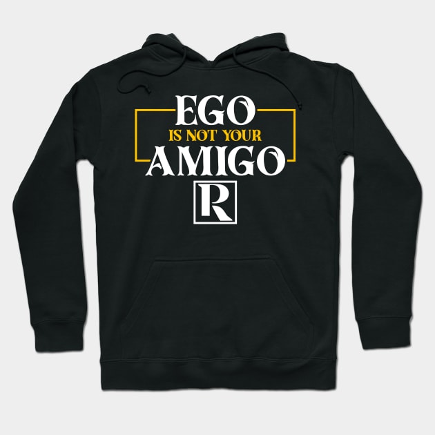 Your EGO is not your AMIGO Hoodie by Proven By Ruben